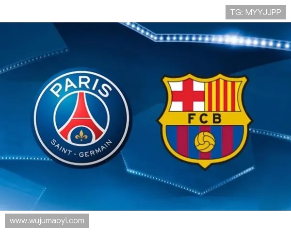 巴黎半场压制巴萨锋线与边后卫犀利如尖刀全面主导比赛局势